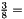 $ \frac{3}{8} = $